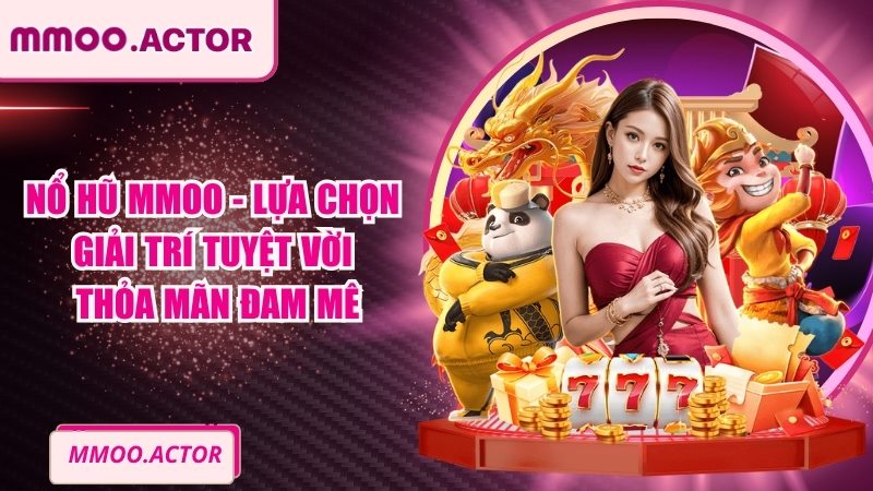 Nổ Hũ MMOO - Lựa Chọn Giải Trí Đỉnh Cao Thỏa Mãn Đam Mê