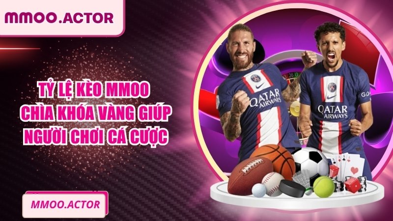 Tỷ Lệ Kèo MMOO - Chìa Khóa Vàng Giúp Người Chơi Cá Cược